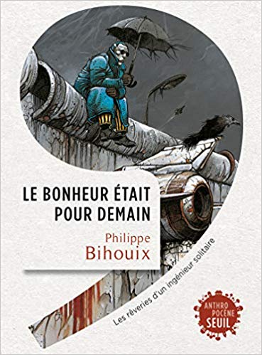 J’ai lu : Le bonheur était pour demain, de Philippe Bihouix.